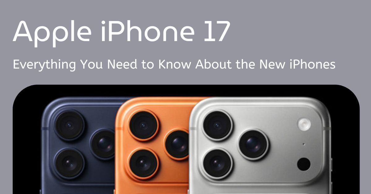 Apple iPhone 17 – Everything You Need to Know About the New iPhones